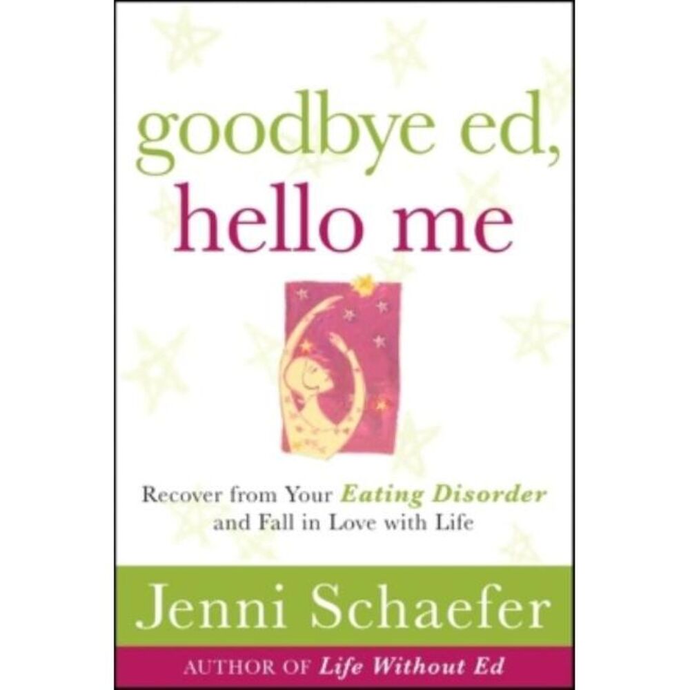 Goodbye Ed, Hello Me: Recover from Your Eating Disorder and Fall in Love with Li